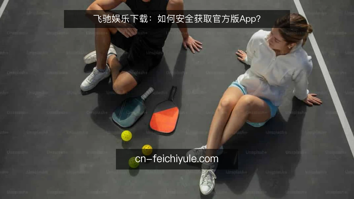 飞驰娱乐下载：如何安全获取官方版App？